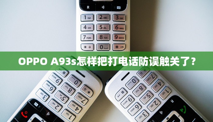 OPPO A93s怎样把打电话防误触关了？