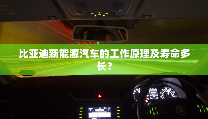 比亚迪新能源汽车的工作原理及寿命多长？