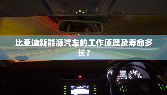 比亚迪新能源汽车的工作原理及寿命多长？