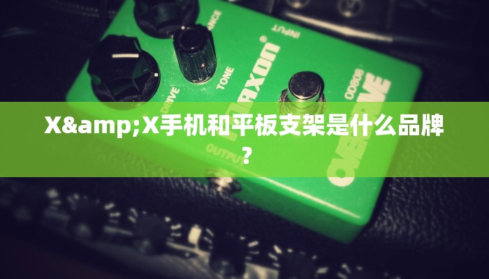 X&X手机和平板支架是什么品牌？
