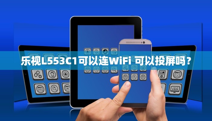 乐视L553C1可以连WiFi 可以投屏吗？