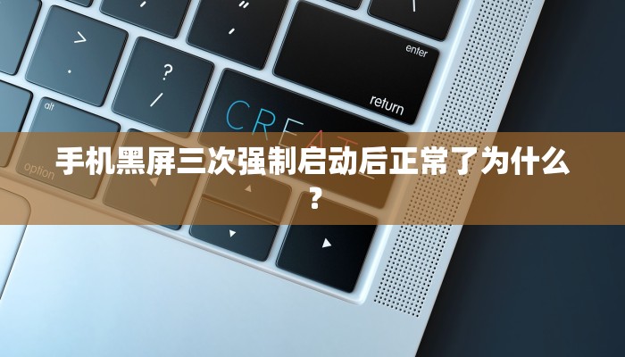 手机黑屏三次强制启动后正常了为什么？