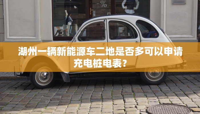 湖州一辆新能源车二地是否多可以申请充电桩电表？