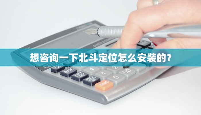 想咨询一下北斗定位怎么安装的？