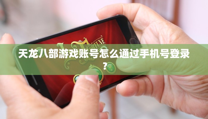 天龙八部游戏账号怎么通过手机号登录？