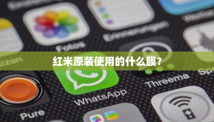 红米原装使用的什么膜？