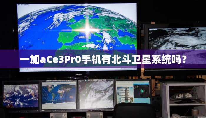 一加aCe3Pr0手机有北斗卫星系统吗？