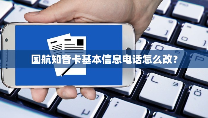 国航知音卡基本信息电话怎么改？
