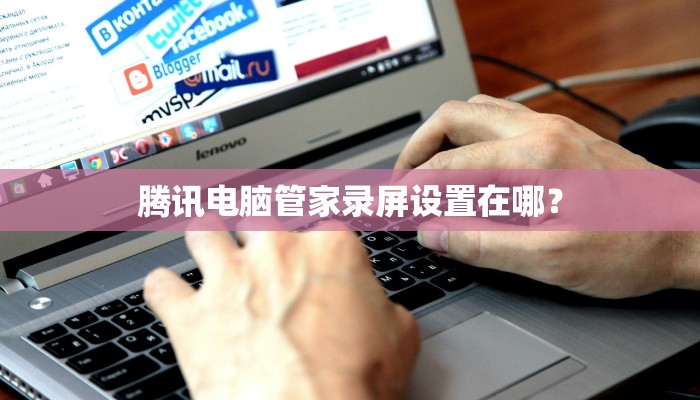 腾讯电脑管家录屏设置在哪？