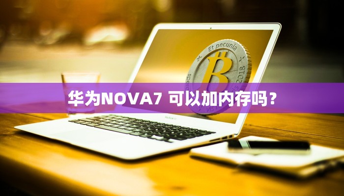 华为NOVA7 可以加内存吗？