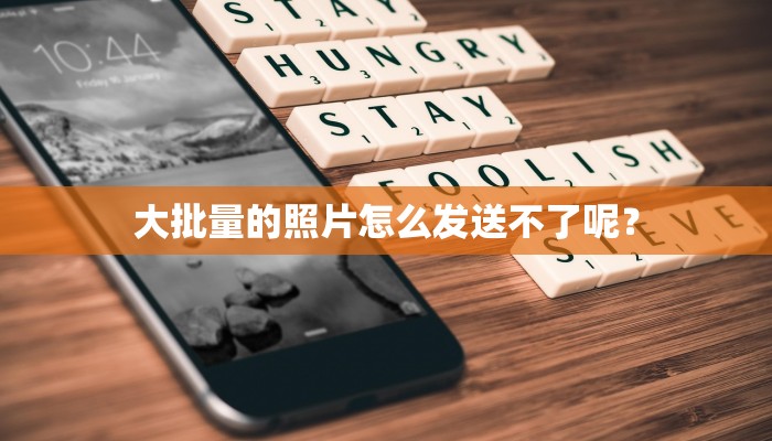 大批量的照片怎么发送不了呢？