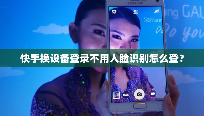 快手换设备登录不用人脸识别怎么登？