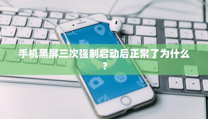 手机黑屏三次强制启动后正常了为什么？
