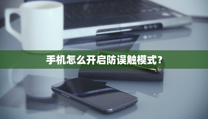 手机怎么开启防误触模式？