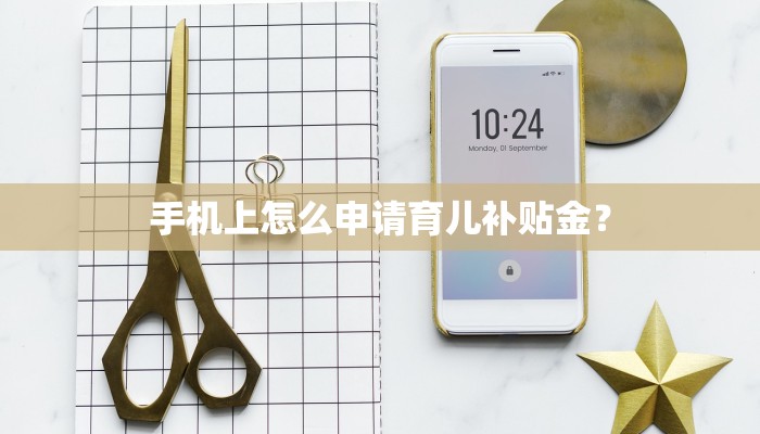 手机上怎么申请育儿补贴金？