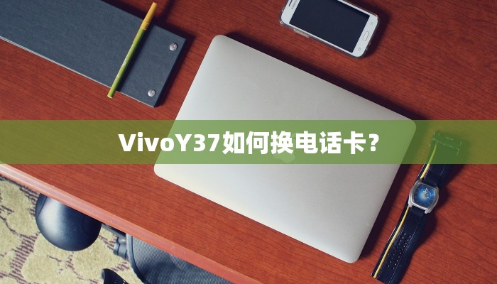 VivoY37如何换电话卡？