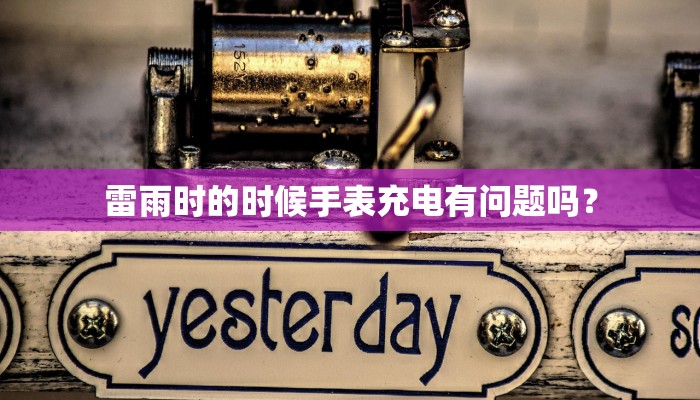 雷雨时的时候手表充电有问题吗？