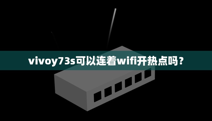 vivoy73s可以连着wifi开热点吗？