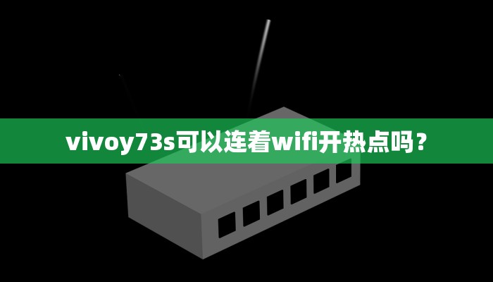 vivoy73s可以连着wifi开热点吗？