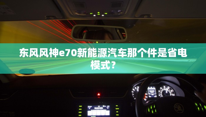 东风风神e70新能源汽车那个件是省电模式？
