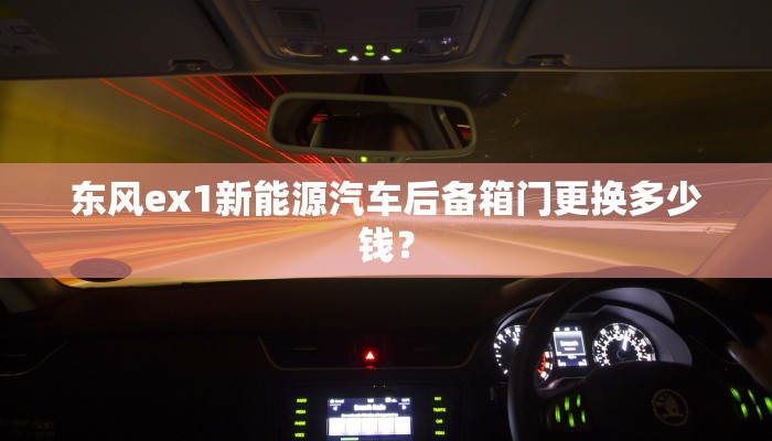 东风ex1新能源汽车后备箱门更换多少钱？