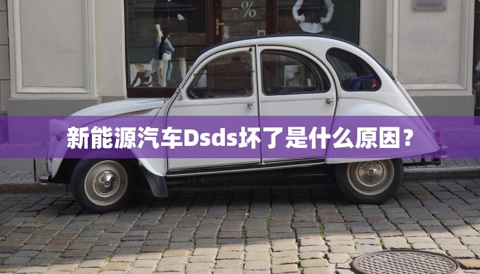 新能源汽车Dsds坏了是什么原因？
