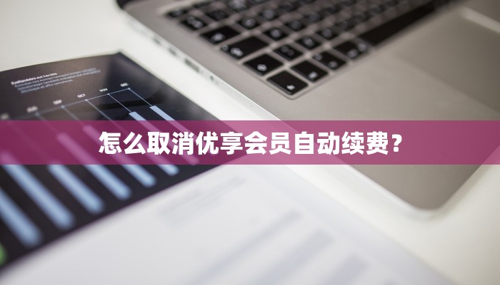怎么取消优享会员自动续费？