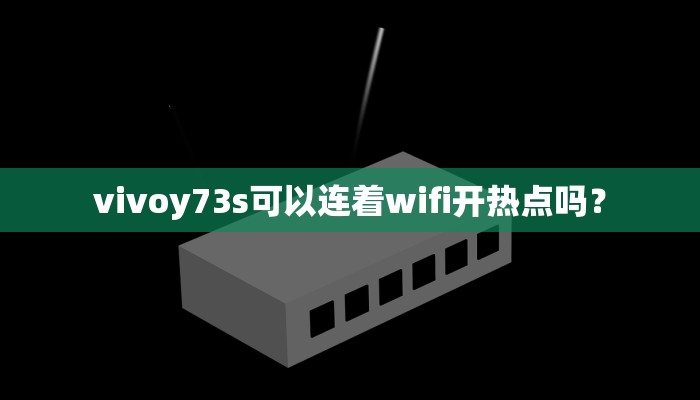 vivoy73s可以连着wifi开热点吗？