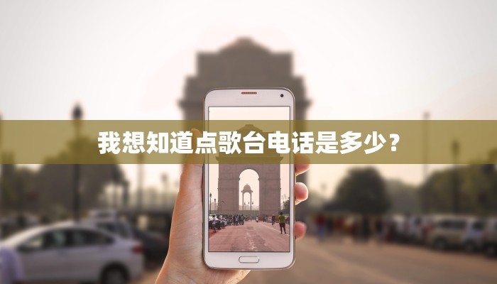 我想知道点歌台电话是多少？