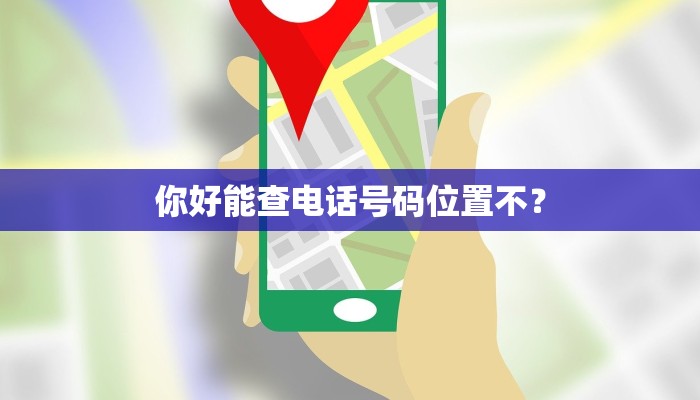 你好能查电话号码位置不？