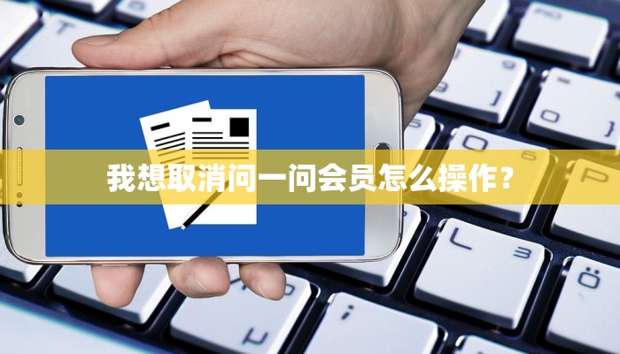 我想取消问一问会员怎么操作？