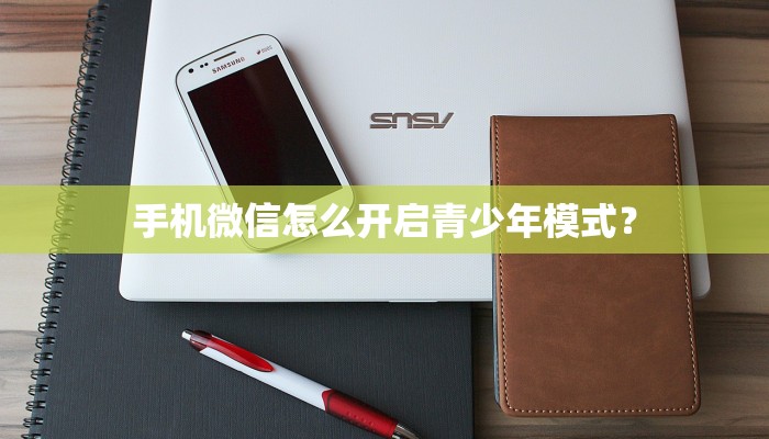 手机微信怎么开启青少年模式？