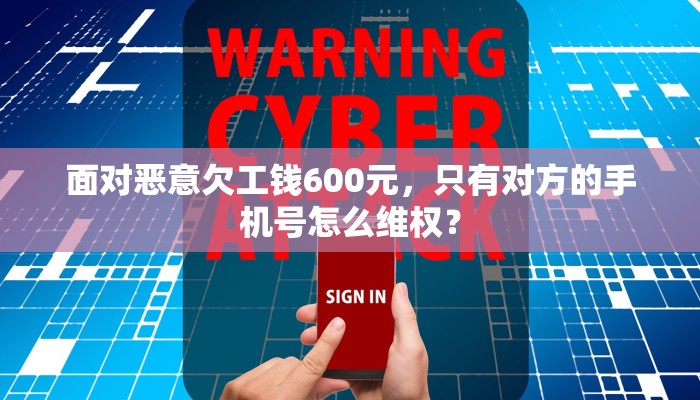 面对恶意欠工钱600元，只有对方的手机号怎么维权？