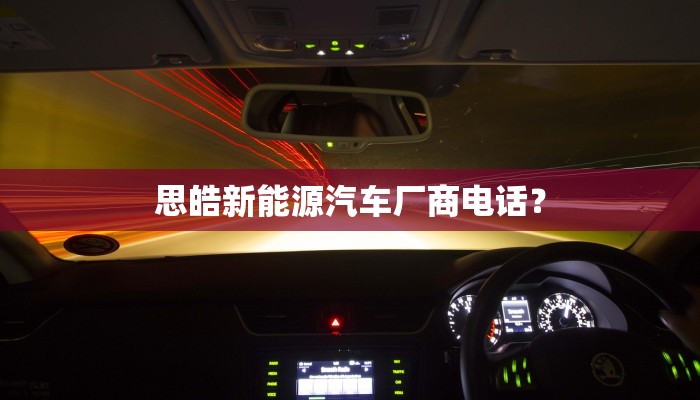 思皓新能源汽车厂商电话？