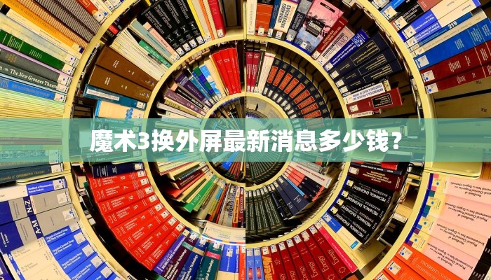 魔术3换外屏最新消息多少钱？