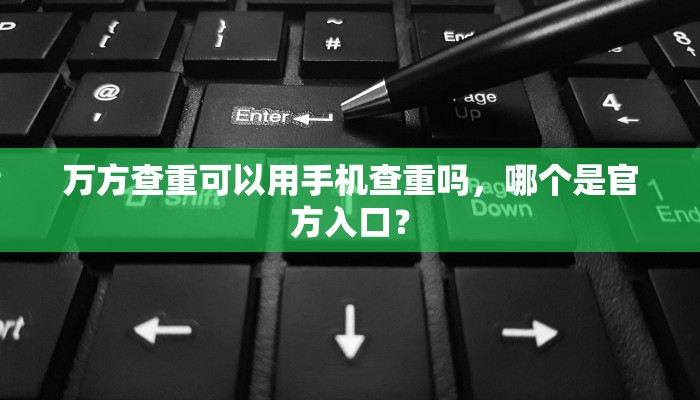 万方查重可以用手机查重吗，哪个是官方入口？