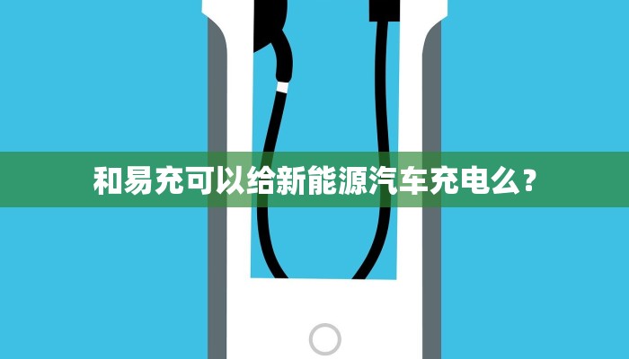和易充可以给新能源汽车充电么？