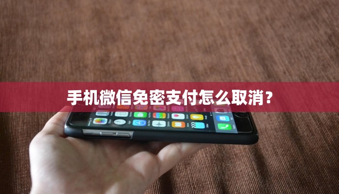手机微信免密支付怎么取消？