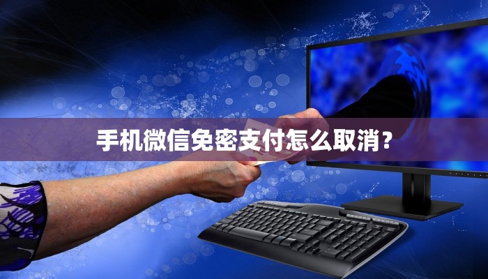 手机微信免密支付怎么取消？