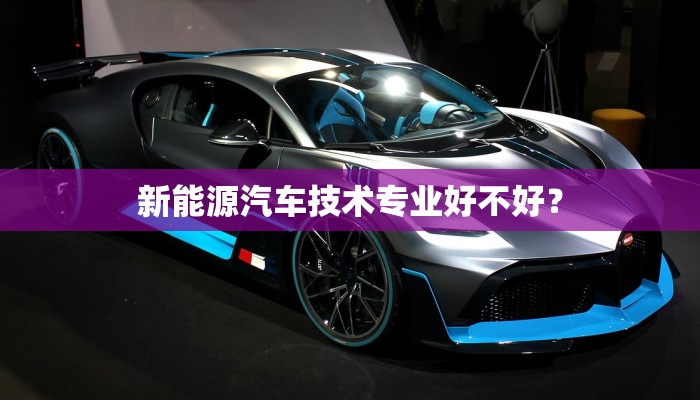 新能源汽车技术专业好不好？