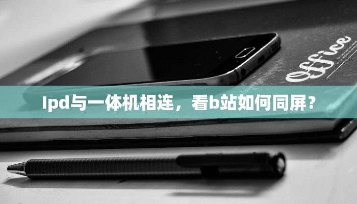 Ipd与一体机相连，看b站如何同屏？