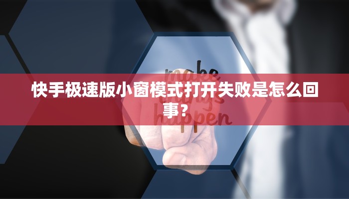 快手极速版小窗模式打开失败是怎么回事？