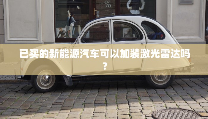 已买的新能源汽车可以加装激光雷达吗？