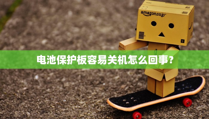 电池保护板容易关机怎么回事？