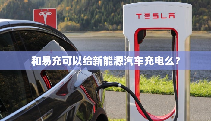 和易充可以给新能源汽车充电么？