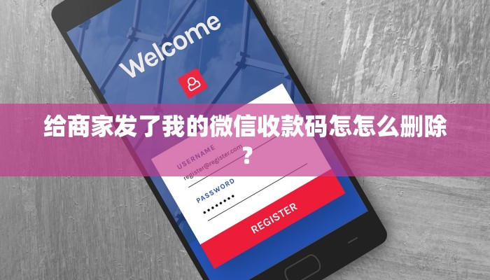 给商家发了我的微信收款码怎怎么删除？