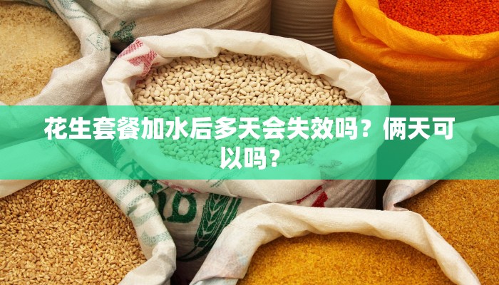 花生套餐加水后多天会失效吗？俩天可以吗？