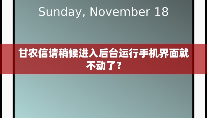 甘农信请稍候进入后台运行手机界面就不动了？