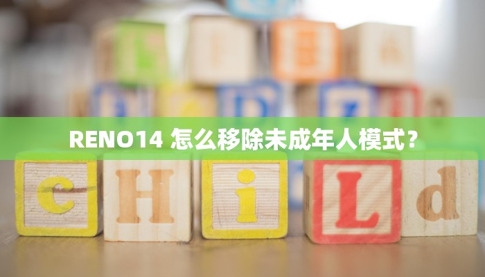 RENO14 怎么移除未成年人模式？