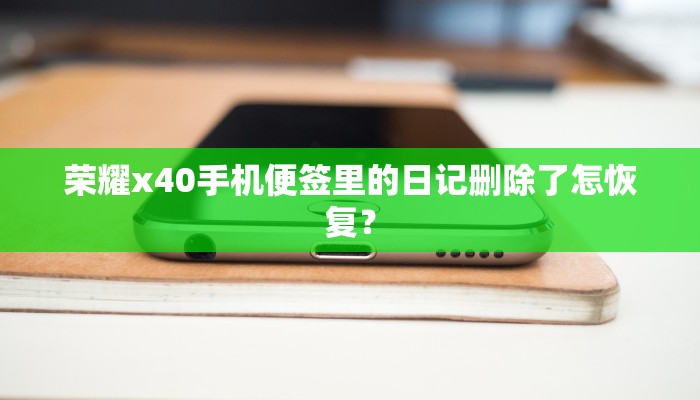 荣耀x40手机便签里的日记删除了怎恢复？